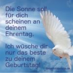Die Sonne soll für dich scheinen an deinem Ehrentag. Ich wünsche dir nur das beste zu deinem Geburtstag!